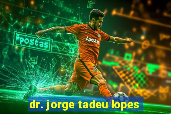 dr. jorge tadeu lopes